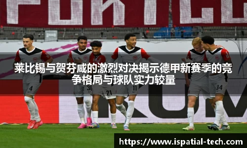 莱比锡与贺芬咸的激烈对决揭示德甲新赛季的竞争格局与球队实力较量
