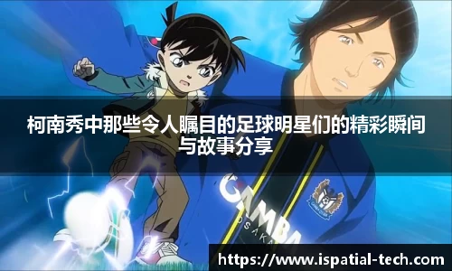 柯南秀中那些令人瞩目的足球明星们的精彩瞬间与故事分享