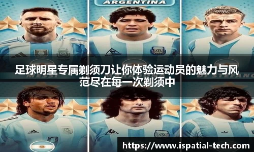 足球明星专属剃须刀让你体验运动员的魅力与风范尽在每一次剃须中